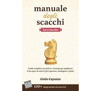 MANUALE DEGLI SCACCHI Intermedio: Guida completa con tattica e strategie per migliorare il tuo gioco in tutte le fasi: aperture, mediogioco e finali (Scuola di Scacchi)