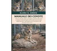 MANUALE DEI COYOTE: Tutto ciò che devi sapere e proteggere la gestione degli animali in cattività: restrizioni legali, recinti ad alta sicurezza, ... e formazione sulla sicurezza e altro ancora