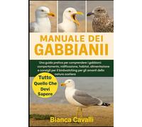 MANUALE DEI GABBIANI: Una guida pratica per comprendere i gabbiani: comportamento, nidificazione, habitat, alimentazione e consigli per il birdwatching per gli amanti della natura costiera