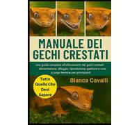 MANUALE DEI GECKI CRESTATI: Una guida completa all'allevamento dei gechi crestati: alimentazione, alloggio, riproduzione, gestione e cure a lungo termine per principianti