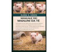 MANUALE DEI MAIALINI DA TÈ: Tutto quello che devi sapere sulla cura dei piccoli maiali da compagnia: zonizzazione e alloggiamento interno/esterno, ... lettiera e al guinzaglio, arricchimento e