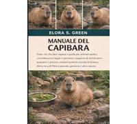 MANUALE DEL CAPIBARA: Tutto ciò che devi sapere e guida per animali esotici: considerazioni legali e permessi, esigenze di recinti semi-acquatici e ... di fibre e pascolo, gestione e altro ancora