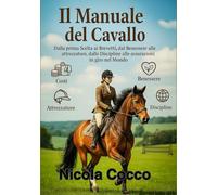 MANUALE DEL CAVALLO: Manuale internazionale pratico e completo pensato per chi inizia: dalla scelta del primo cavallo, ai costi, la cura, le ... tutto il mondo (Cavalli attraverso la storia)