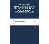 Manuale del diritto della distribuzione del prodotto carbolubrificante: Norme, contratti e tutele nel rapporto tra gestore e compagnia petrolifera