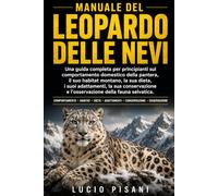 MANUALE DEL LEOPARDO DELLE NEVI: Una guida completa per principianti sul comportamento domestico della pantera, il suo habitat montano, la sua dieta, ... e l'osservazione della fauna selvatica.