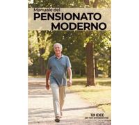 Manuale del Pensionato Moderno: 101 idee per non annoiarsi mai