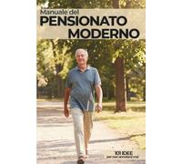 Manuale del Pensionato Moderno: 101 idee per non annoiarsi mai