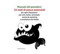 Manuale del pescatore: 22 nodi di pesca essenziali per ogni situazione: per ami, lenze, terminali, canne da spinning e montature da feeder ([IT] Manuale di Sopravvivenza Reale)
