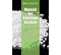 Manuale del Polistirolo Riciclato: Guida tecnica completa al riciclo del polistirolo (rPS): chimica, processi industriali, qualità del granulo, prodotti finiti, normative europee