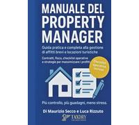 MANUALE DEL PROPERTY MANAGER: Guida pratica e completa alla gestione di affitti brevi e locazioni turistiche in Italia. Contratti, fisco, checklist operative e strategie per massimizzare i profitti
