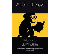 Manuale dell’Inutilità: Libro inutile per persone che vogliono essere inutili