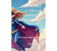 MANUALE DELLA BAMBINA CORAGGIOSA: Per scoprire quanto già sei Speciale