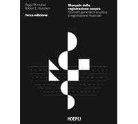 Manuale della registrazione sonora. Concetti generali di acustica e registrazione musicale (Tecnologie audio e video)