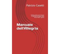 Manuale dell'Allegria: Guida pratica per trovare e coltivare la gioia nella vita di tutti i giorni