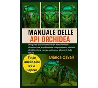 MANUALE DELLE API ORCHIDEA: Una guida approfondita alle api delle orchidee: alimentazione, impollinazione, comportamento , abitudini di nidificazione e conservazione per gli amanti della natura