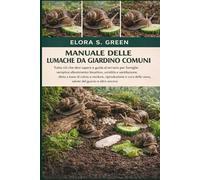 MANUALE DELLE LUMACHE DA GIARDINO COMUNI: Tutto ciò che devi sapere e guida al terrario per famiglie: semplice allestimento bioattivo, umidità e ... e cura delle uova, salute del guscio e altro