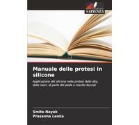 Manuale delle protesi in silicone: Applicazione del silicone nelle protesi delle dita, delle mani, di parte del piede e maxillo-facciali