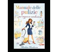 Manuale delle pulizie: Per tutti coloro che vogliono fare le pulizie in modo efficace