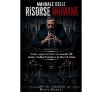 Manuale delle Risorse Inumane: Come sopravvivere nel mondo HR senza vendere l’anima o perdere la testa