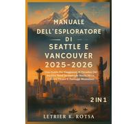 MANUALE DELL'ESPLORATORE DI SEATTLE E VANCOUVER 2025-2026: Una Guida Per Viaggiatori Al Paradiso Del Pacifico Nord Occidentale Storia Ricca, Cultura Vivace E Paesaggi Mozzafiato