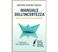 MANUALE DELL'INCERTEZZA: Vivere e prosperare nel cambiamento