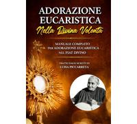 Manuale di Adorazione Eucaristica nella Divina Volontà: Secondo gli scritti di Luisa Piccarreta La piccola figlia della Divina Volontà