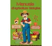 Manuale di agricoltura biologica: Tecniche semplici per coltivare il tuo orto sano e sostenibile, senza pesticidi con tecniche naturali.