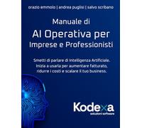 Manuale di AI Operativa per Imprese e Professionisti: Smetti di parlare di Intelligenza Artificiale. Inizia a usarla per aumentare fatturato, ridurre i costi e scalare il tuo business.