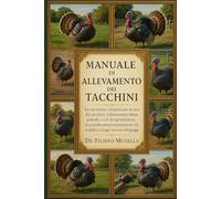 MANUALE DI ALLEVAMENTO DEI TACCHINI: La tua risorsa completa per la cura dei tacchini, l'allestimento dei pascoli, i cicli di riproduzione, la ... e la stabilità a lungo termine del gregge