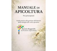 Manuale di Apicoltura: Guida pratica alla gestione dell’alveare: dalla biologia alle scelte operative