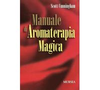 Manuale di Aromaterapia Magica (Magia e occulto)