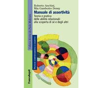 Manuale di assertività. Teoria e pratica delle abilità relazionali: alla scopertà di sè e degli altri (Pratiche comportamentali e cognitive)