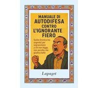 Manuale di autodifesa contro l’ignorante fiero: Guida (ironica ma urgente) per sopravvivere a chi non legge, non ascolta, ma giudica tutto. (Antropologia)