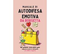 Manuale di autodifesa emotiva da borsetta: 40 pillole tascabili per sopravvivere ai drammi (e riderci sopra)