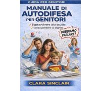 Manuale di Autodifesa per Genitori: sopravvivere a maestre,metodi e riunioni senza perdere la dignità (Manuali per esseri Umani)