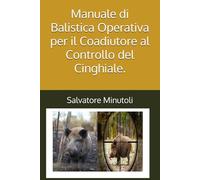 Manuale di Balistica Operativa per il Coadiutore al Controllo del Cinghiale. (Armi Balistica e Ricarica)