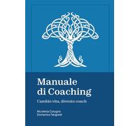 Manuale di Coaching: Cambio vita, divento coach