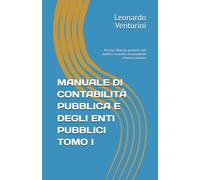 MANUALE DI CONTABILITÀ PUBBLICA E DEGLI ENTI PUBBLICI TOMO I: Principi, bilancio, gestione, enti pubblici, controlli, responsabilità e finanza europea