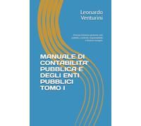 MANUALE DI CONTABILITA' PUBBLICA E DEGLI ENTI PUBBLICI TOMO I: Principi, bilancio, gestione, enti pubblici, controlli, responsabilità e finanza europea.