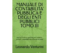 MANUALE DI CONTABILITA' PUBBLICA E DEGLI ENTI PUBBLICI TOMO III: Principi, bilancio, gestione, enti pubblici, controlli, responsabilità e finanza europea