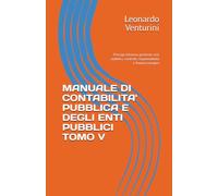MANUALE DI CONTABILITA' PUBBLICA E DEGLI ENTI PUBBLICI TOMO V: Principi, bilancio, gestione, enti pubblici, controlli, responsabilità e finanza europea