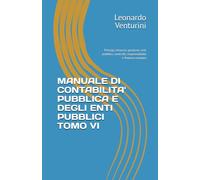 MANUALE DI CONTABILITA' PUBBLICA E DEGLI ENTI PUBBLICI TOMO VI: Principi, bilancio, gestione, enti pubblici, controlli, responsabilità e finanza europea