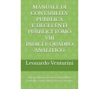 MANUALE DI CONTABILITA' PUBBLICA E DEGLI ENTI PUBBLICI TOMO VIII INDICI E QUADRO ANALITICO: Principi, bilancio, gestione, enti pubblici, controlli, responsabilità e finanza europea