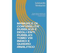 MANUALE DI CONTABILITA' PUBBLICA E DEGLI ENTI PUBBLICI TOMO VIII INDICI E QUADRO ANALITICO: Principi, bilancio, gestione, enti pubblici, controlli, responsabilità e finanza europea