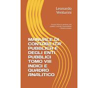 MANUALE DI CONTABILITA' PUBBLICA E DEGLI ENTI PUBBLICI TOMO VIII INDICI E QUADRO ANALITICO: Principi, bilancio, gestione, enti pubblici, controlli, responsabilità e finanza europea