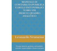 MANUALE DI CONTABILITA'PUBBLICA E DEGLI ENTI PUBBLICI TOMO VIII INDICI E QUADRO ANALITICO: Principi, bilancio, gestione, enti pubblici, controlli, responsabilità e finanza europea