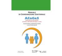 Manuale di Coordinazione Genitoriale A.Co.Ge.S.: Seconda edizione - Guida pratica per gli operatori del diritto e dell’ambito psicologico e sociale (Psicologia relazionale e sistemi complessi)