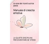 MANUALE DI CRESCITA EMOTIVA: LA QUIETE DISCIPLINA PER DIVENTARE SE' STESSI (RINASCITA EMOTIVA)