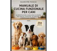 Manuale di Cucina Funzionale per Cani: Alimentazione casalinga guidata per taglia, attività, allergie e patologie comuni
