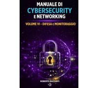 Manuale di Cybersecurity e Networking: Volume VI - Difesa e Monitoraggio